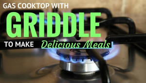 Gas Cooktop with Griddle to make delicious meals