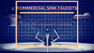 commercial sink faucets to add utility and beauty to your home