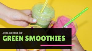 Best Blender For Green Smoothies