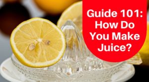 Guide 101 - How Do You Make Juice?