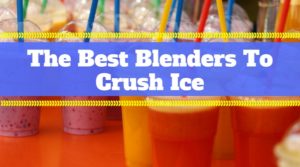 The Best Blenders To Crush Ice