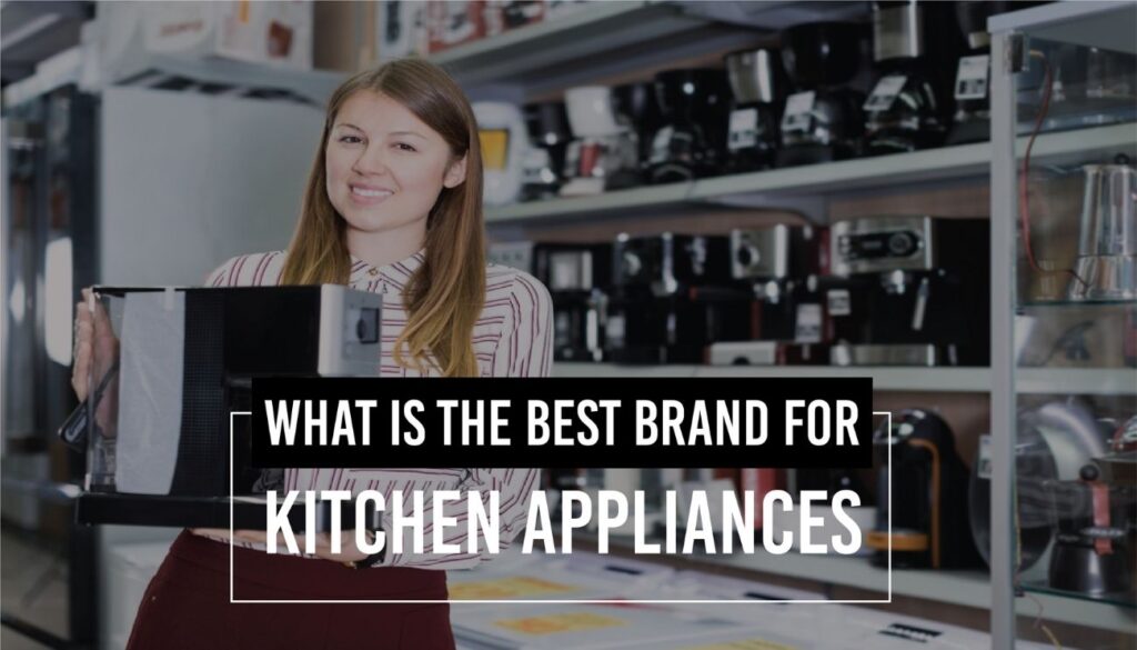 Best Brand For Kitchen Appliances And You