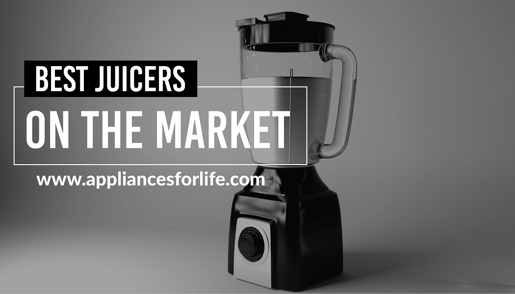 Best Juicers on the Market Appliances For Life