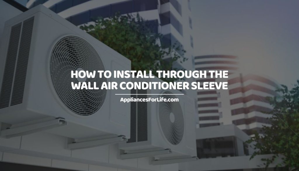 HOW TO INSTALL THROUGH THE WALL AIR CONDITIONER SLEEVE Appliances For