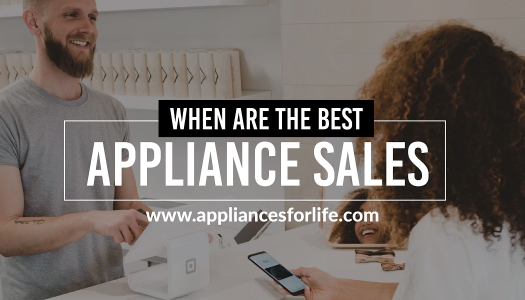 When are the best appliance sales Appliances For Life