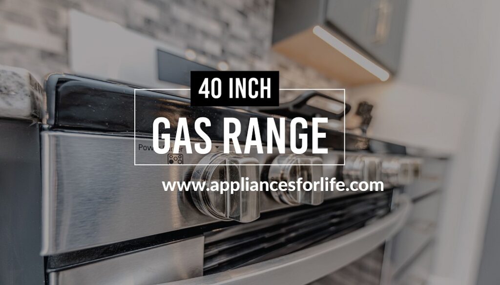 40 Inch Gas Range Perfect For Your Home Appliances For Life