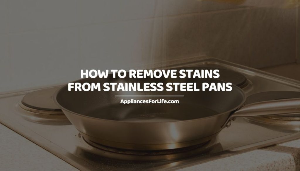 HOW TO REMOVE STAINS FROM STAINLESS STEEL PANS Appliances For Life