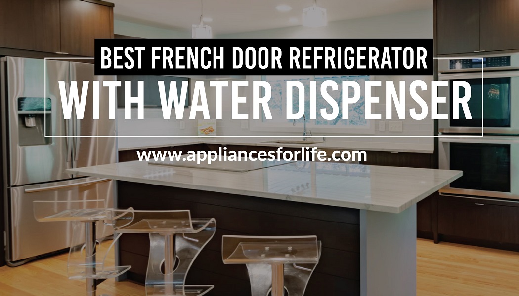 Best french door refrigerator with water dispenser Appliances For Life