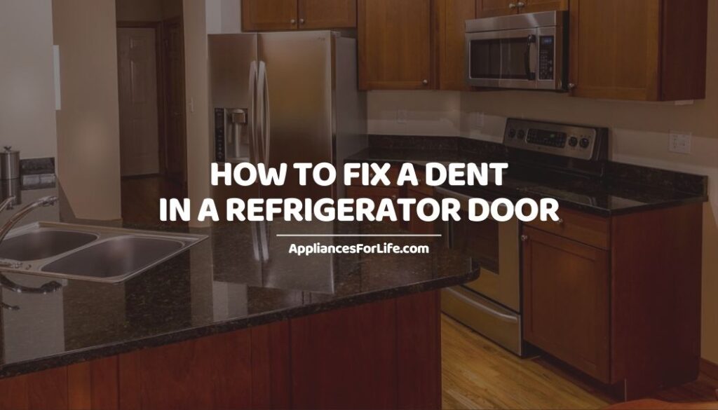 How to Fix a Dent in a Refrigerator Door Appliances For Life