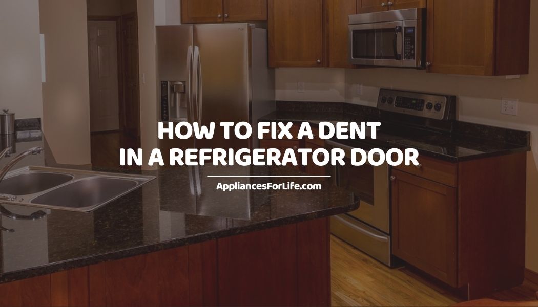 How to Fix a Dent in a Refrigerator Door Appliances For Life