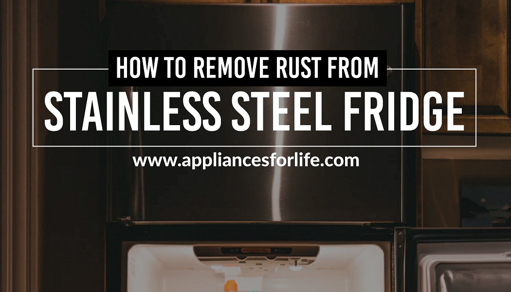 How to Remove Rust from Stainless Steel Fridge Appliances For Life