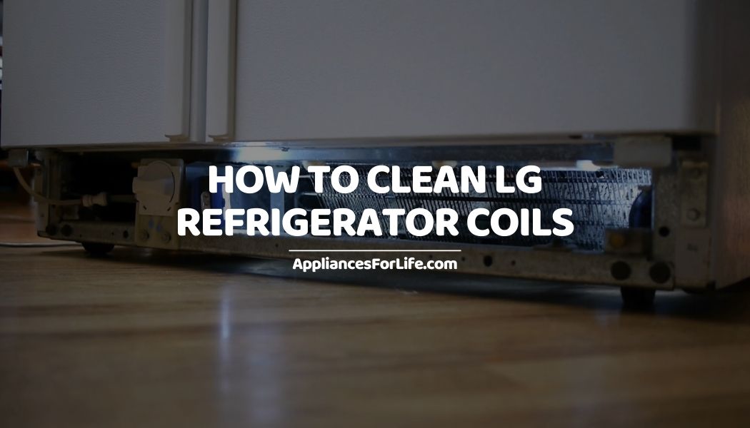 How to Clean LG Refrigerator Coils Appliances For Life