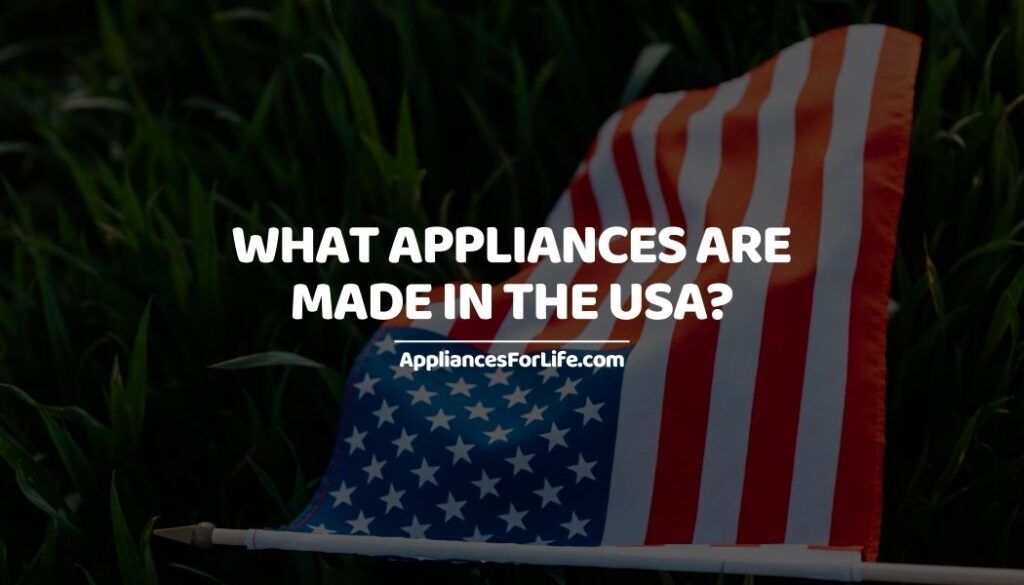 WHAT APPLIANCES ARE MADE IN THE USA