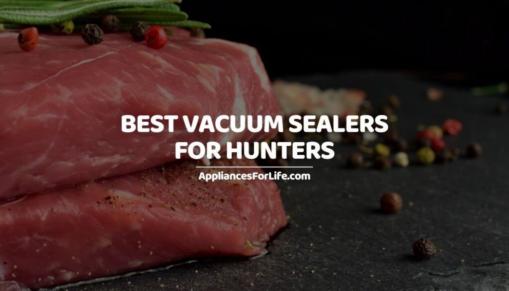 BEST VACUUM SEALERS FOR HUNTERS