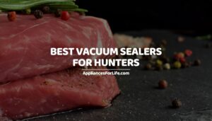 BEST VACUUM SEALERS FOR HUNTERS