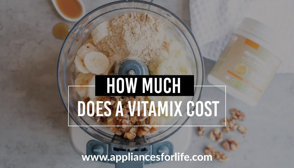 How Much Does a Vitamix Cost? Appliances For Life