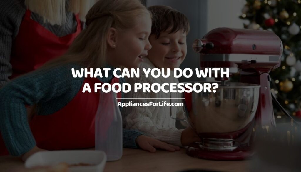 What Can You Do with a Food Processor Appliances For Life