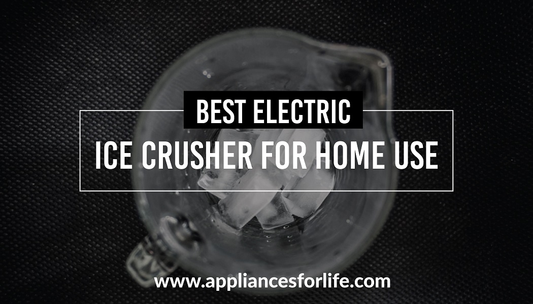 Top 3 Best Electric Ice Crushers for Home Use Appliances For Life