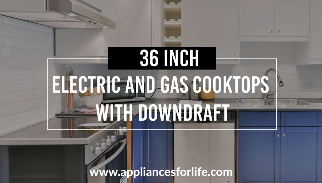 36 inch electric and gas cooktops with downdraft