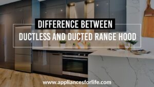 Difference between ductless and ducted range hood