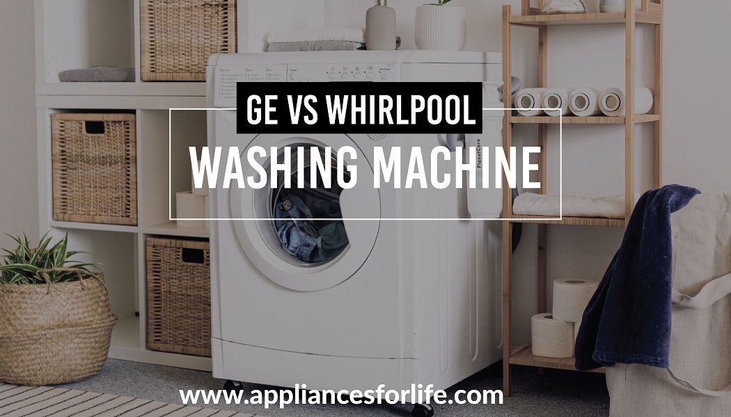 GE vs Whirlpool Washing Machines Our Top 5 Picks Appliances For Life