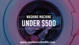 Washing machine under $500