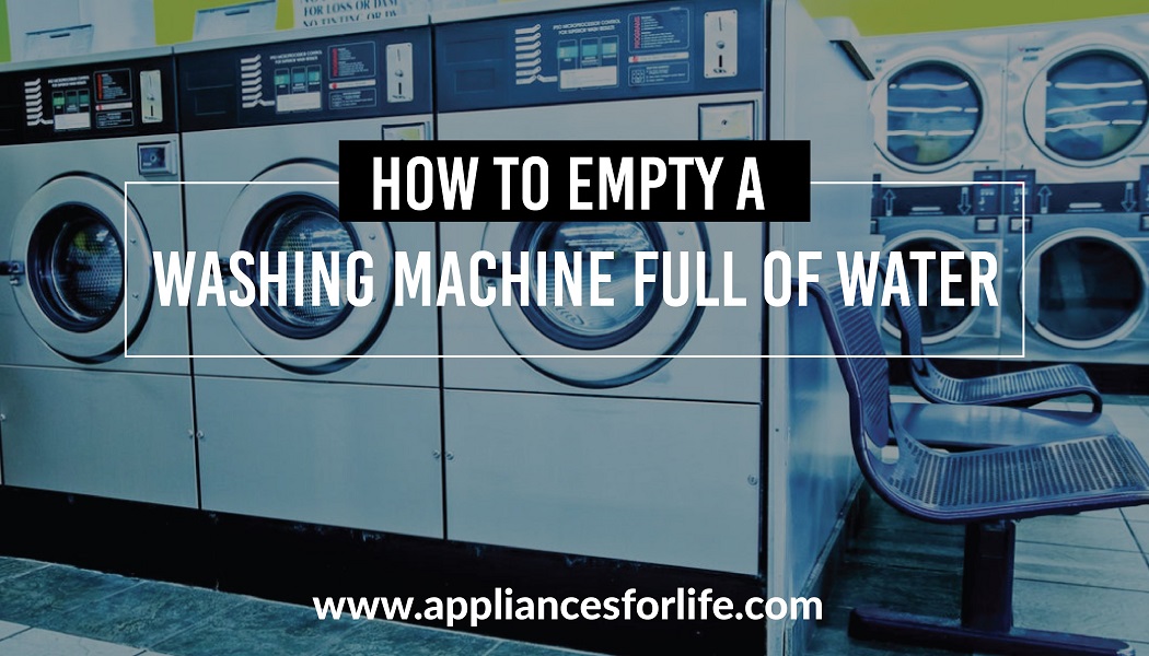 How to empty a washing machine full of water Appliances For Life