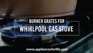 The best burner grates for whirlpool gas stove