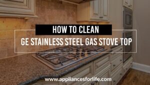 How To Clean a GE Stainless Steel Gas Stove Top