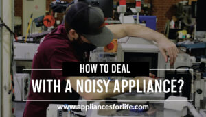 How to deal with a noisy appliance?