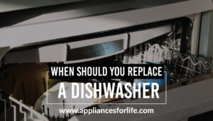 When should you replace a dishwasher