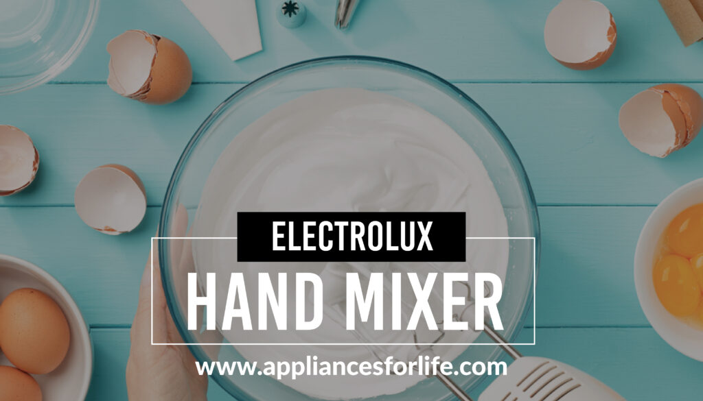 A REVIEW OF ELECTROLUX HAND MIXERS AND OTHER EXQUISITE HAND MIXERS IN THE MARKET TODAY