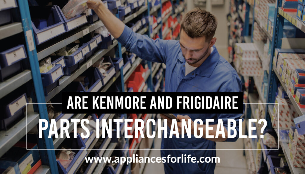 Are Kenmore and Frigidaire Parts Interchangeable?
