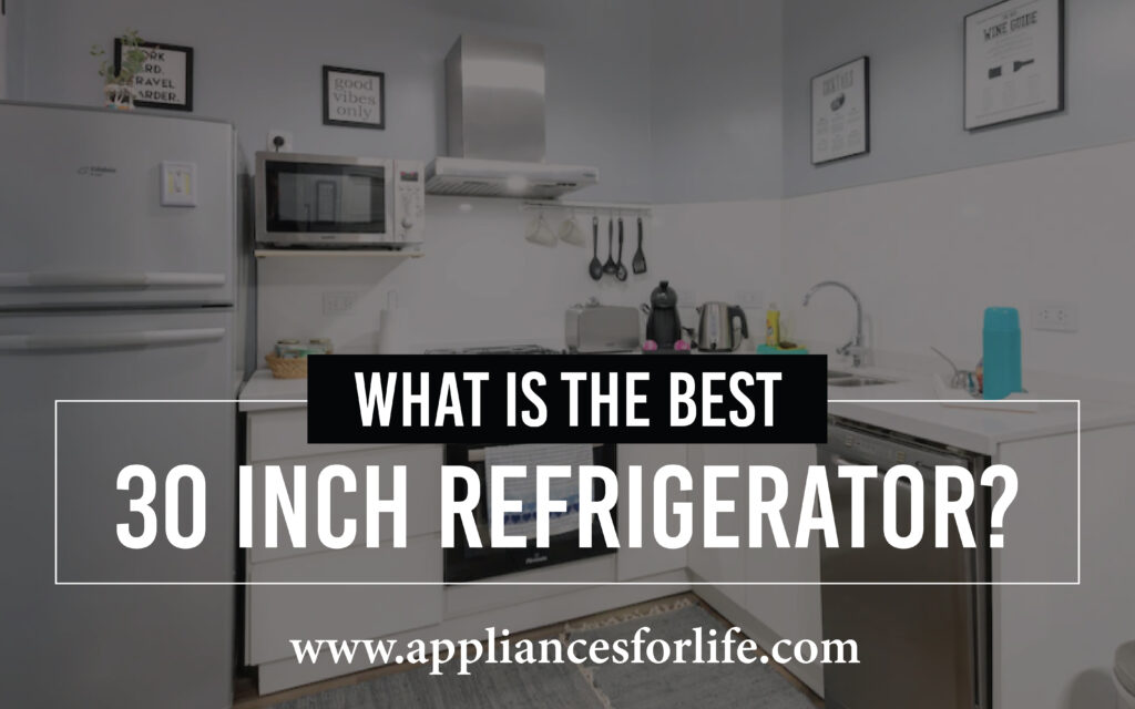 What is the Best 30inch Refrigerator? Appliances For Life