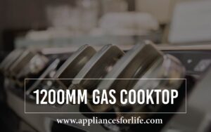The 5 Best 1200mm Gas Cooktops To Peper Your Kitchen