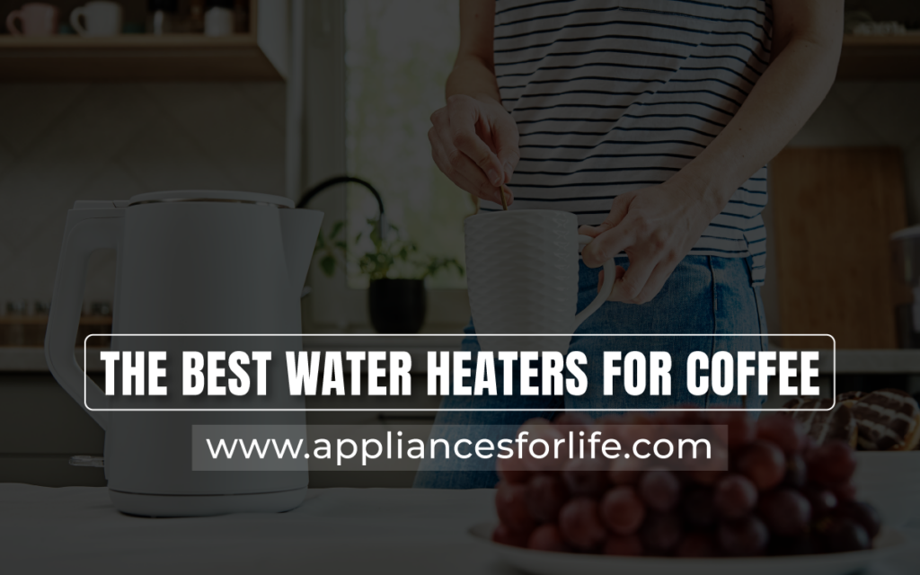 TheBestWaterHeatersforCoffeeWithText Appliances For Life