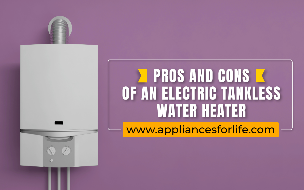 ProsandConsofAnElectricTanklessWaterHeater Appliances For Life