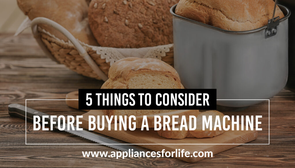 5 Things To Consider Before Buying A Bread Machine