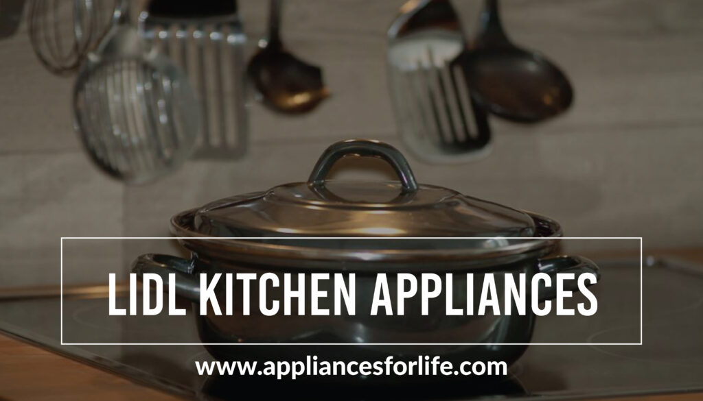 7 Top Lidl Kitchen Appliances To Sweeten Your House