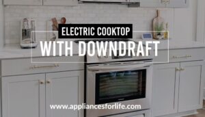 All About Electric Cooktops and Downdraft Options