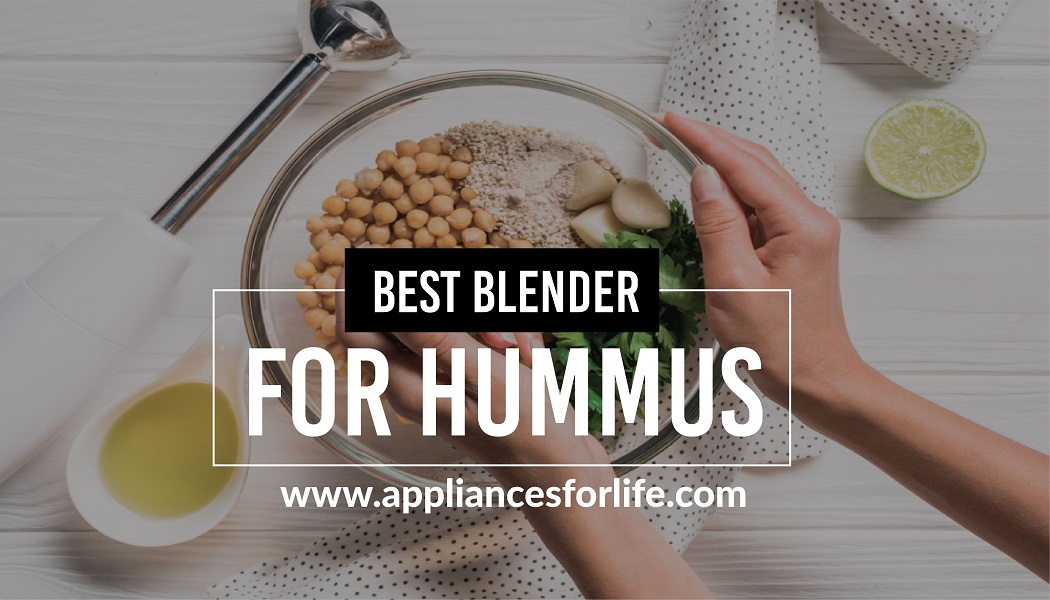 Best Blender For Hummus And You Appliances For Life
