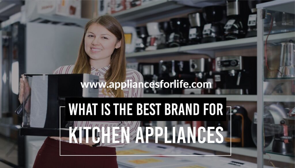 Best Brand For Kitchen Appliances