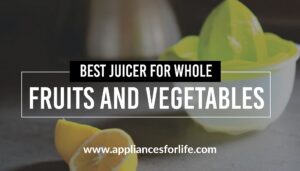 Best Juicers for Whole Fruits and Vegetables