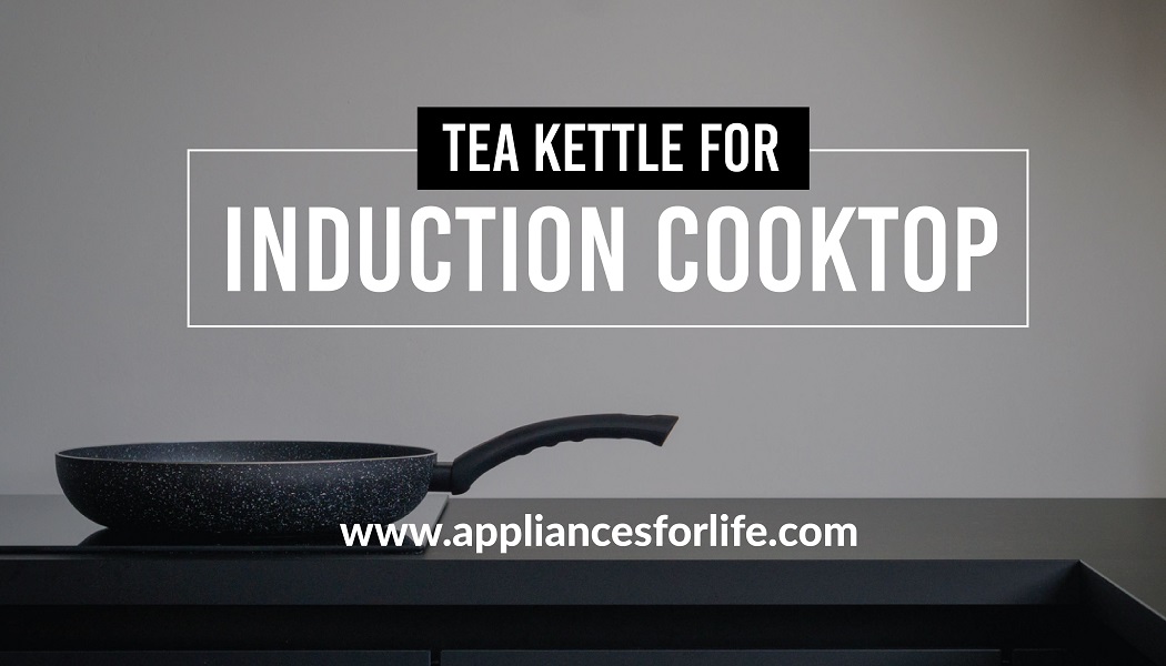 The Best Tea Kettles Suited For Induction Cooktops Appliances For Life