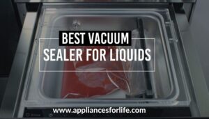 Best Vacuum Sealers for Liquids