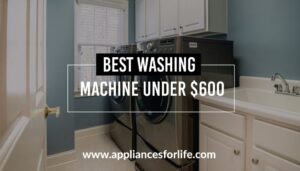Best Washing Machines Under $600
