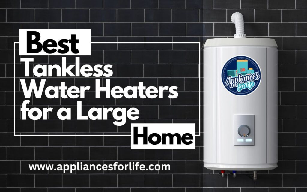 Best tankless water heaters for a large home