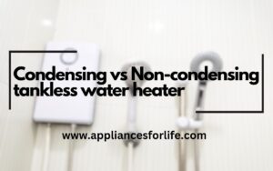 Condensing vs Non-condensing tankless water heater