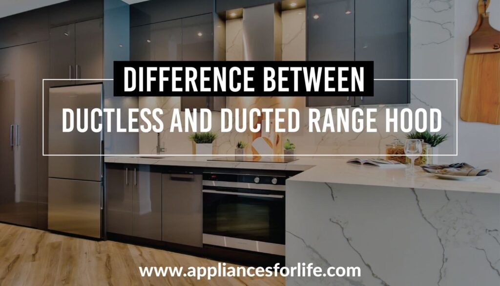 Difference Between The Ductless and Ducted Range Hood