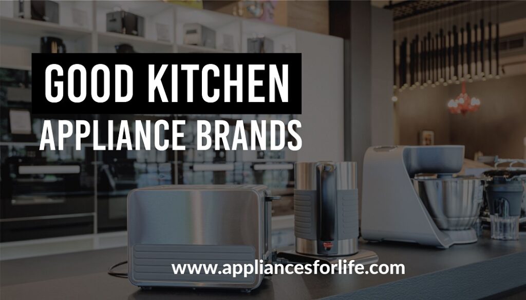 Good Kitchen Appliance Brands For You
